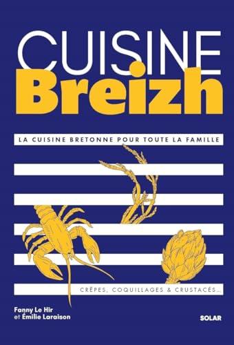 Cuisine Breizh : la cuisine bretonne pour toute la famille : crêpes, coquillages & crustacés...