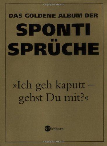 "Ich geh kaputt - gehst Du mit?" Das goldene Album der Sponti-Sprüche