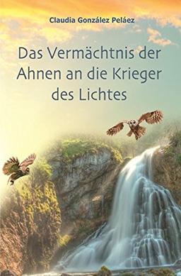 Das Vermächtnis der Ahnen an die Krieger des Lichtes