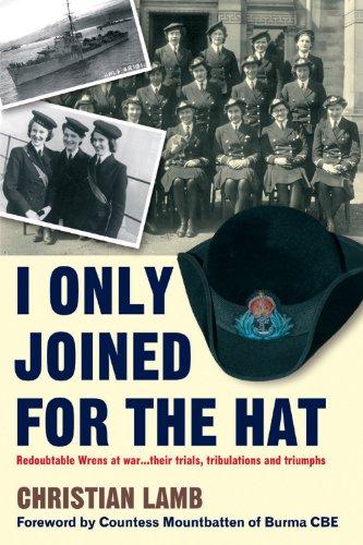 I Only Joined for the Hat...: Redoubtable Wrens at War . . . Their Trials, Tribulations and Triumphs