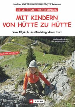 Wandern von Hütte zu Hütte mit Kindern: Die schönsten Familienwanderungen und Hüttentouren mit Kindern - vom Allgäu bis ins Berchtesgadener Land. Mit vielen Tipps und praktischer Rucksack-Packliste