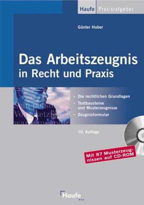 Das Arbeitszeugnis in Recht und Praxis. Rechtsgrundlagen, Formatierungshilfen, Textbausteine und Zeugnisanalysen. Mit Urteilsdatenbank und Musterzeugnissen auf CD-ROM.