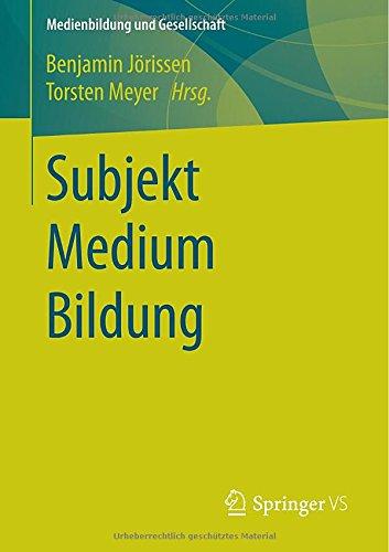 Subjekt Medium Bildung (Medienbildung und Gesellschaft)