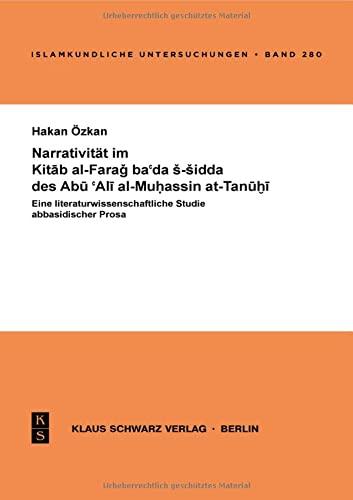 Narrativität im Kitab al-Farag ba'da s-sidda des Abu 'Ali al-Muhassin at-Tanuhi: Eine literaturwissenschaftliche Studie abbasidischer Prosa (Islamkundliche Untersuchungen, 280)