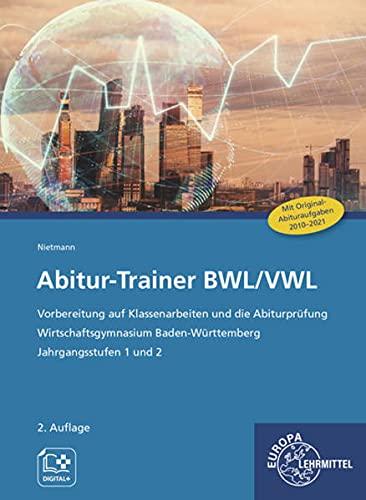 Abitur-Trainer BWL/VWL: Vorbereitung auf Klassenarbeiten und die Abiturprüfung Wirtschaftsgymnasium Baden-Württemberg Jahrgangsstufen 1 und 2 (Trainingsbuch und Lösungsbuch)