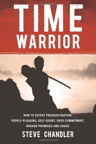 Time Warrior: How to defeat procrastination, people-pleasing, self-doubt, over-commitment, broken promises and chaos