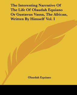 The Interesting Narrative Of The Life Of Olaudah Equiano Or Gustavus Vassa, The African, Written By Himself Vol. I