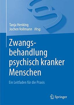 Zwangsbehandlung psychisch kranker Menschen: Ein Leitfaden für die Praxis