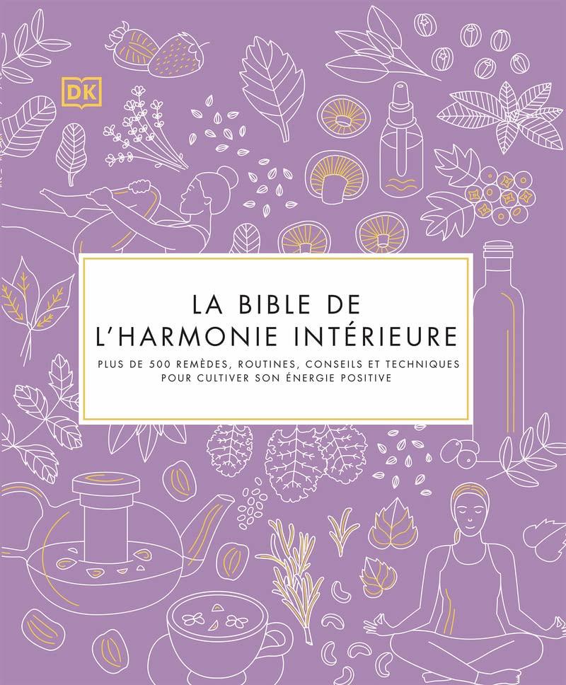 La bible de l'harmonie intérieure : plus de 500 remèdes, routines, conseils et techniques pour cultiver son énergie positive