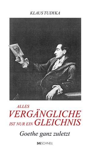 Alles Vergängliche ist nur ein Gleichnis: Goethe ganz zuletzt