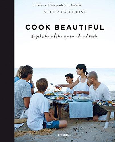 Cook beautiful: Einfach schöner kochen für Freunde und Familie