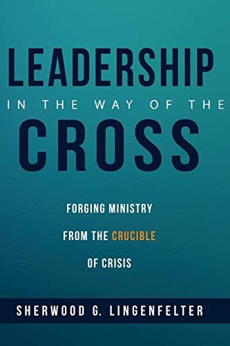 Leadership in the Way of the Cross: Forging Ministry from the Crucible of Crisis