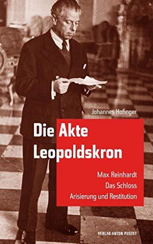 Die Akte Leopoldskron: Max Reinhardt - Das Schloss - Arisierung und Restitution