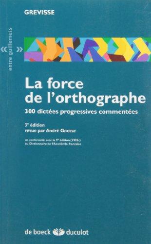 La force de l'orthographe : 300 dictées progressives commentées