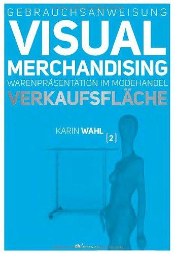 Gebrauchsanweisung Visual Merchandising Band 2 Verkaufsfläche: Warenpräsentation im Modehandel