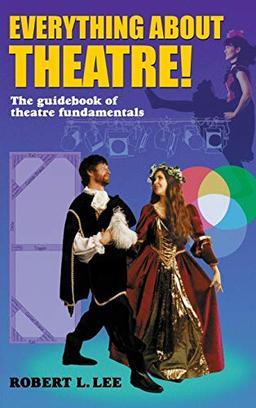 Everything about Theatre!: A Comprehensive Survey about the Arts and Crafts of the Stage