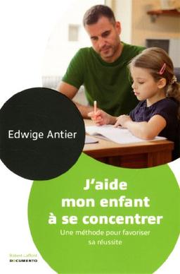 J'aide mon enfant à se concentrer : une méthode pour favoriser sa réussite