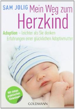 Mein Weg zum Herzkind: Adoption - leichter als Sie denken - Erfahrungen einer glücklichen Adoptivmutter