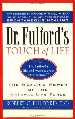 Dr. Fulford's Touch of Life: The Healing Power of the Natural Life Force: Aligning Body, Mind, and Spirit to Honor the Healer Within