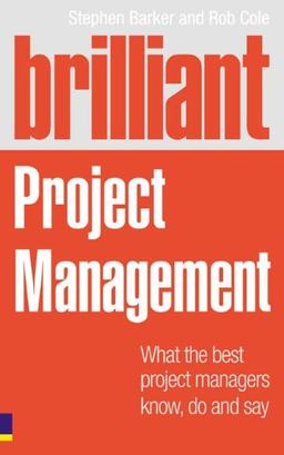 Brilliant Project Management: What the Best Project Managers Know, Say and Do: What Brilliant Project Managers Know, Say and Do (Brilliant Business)