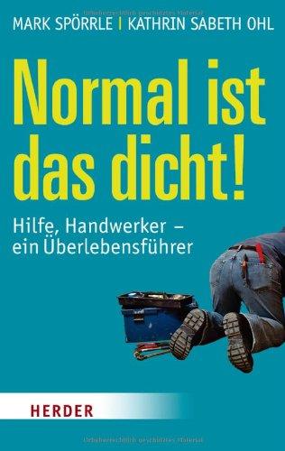 Normal ist das dicht!: Hilfe,  Handwerker - ein Überlebensführer