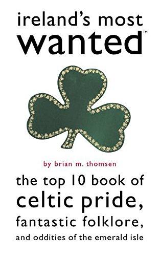 Thomsen, B: Ireland's Most Wanted¿: The Top 10 Book of Celtic Pride, Fantastic Folklore, and Oddities of the Emerald Isle