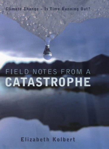 Field Notes from a Catastrophe: Climate Change - Is Time Running Out?