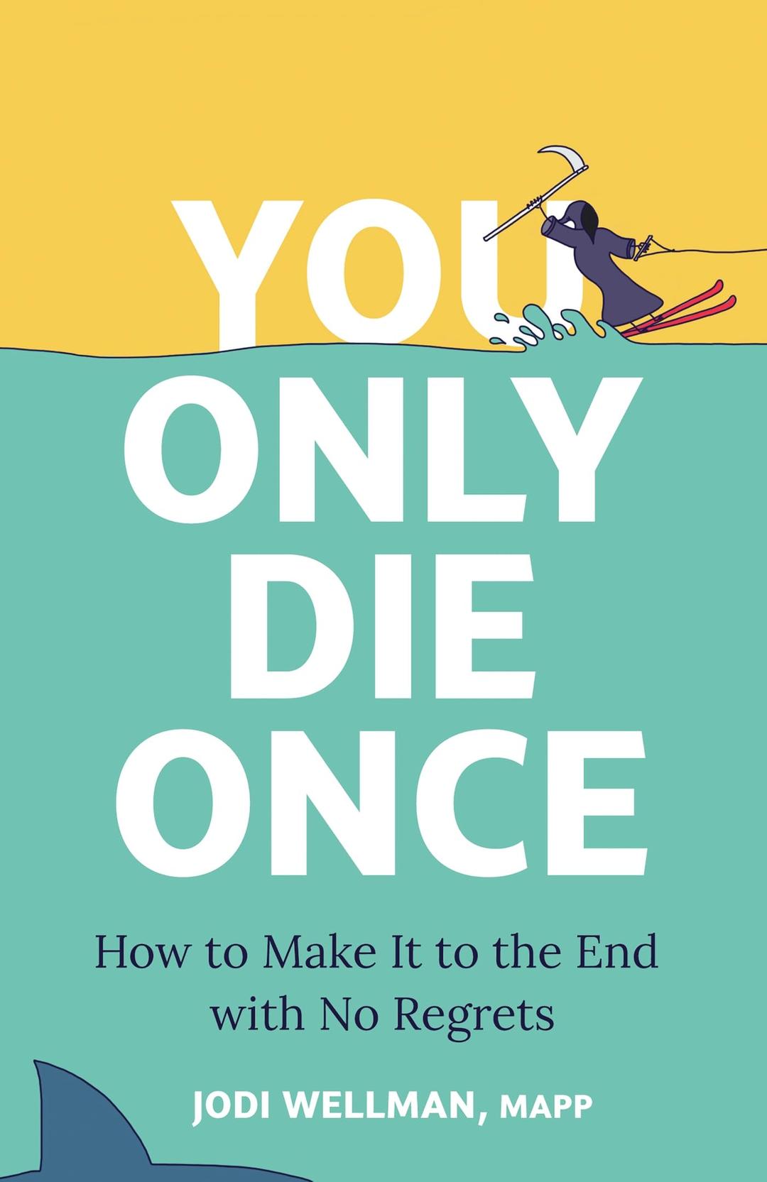 You Only Die Once: How To Make It To The End With No Regrets