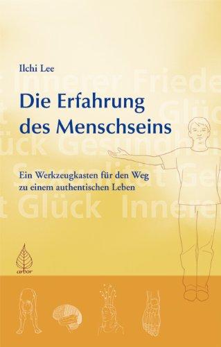 Die Erfahrung des Menschseins. Ein Werkzeugkasten für den Weg zu einem authentischen Leben