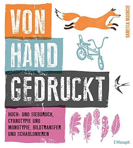 Von Hand gedruckt: Hoch- und Siebdruck, Cyanotypie und Monotypie, Bildtransfer und Schablonieren