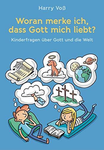 Woran merke ich, dass Gott mich liebt?: Kinderfragen über Gott und die Welt