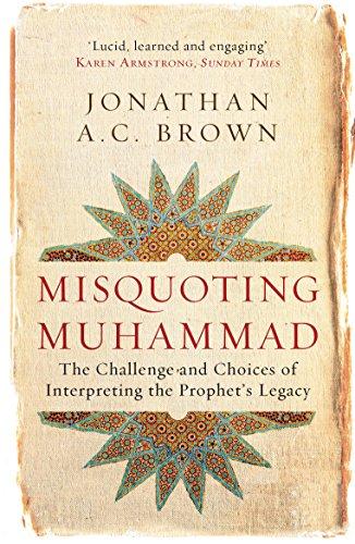 Misquoting Muhammad: The Challenge and Choices of Interpreting the Prophet's Legacy