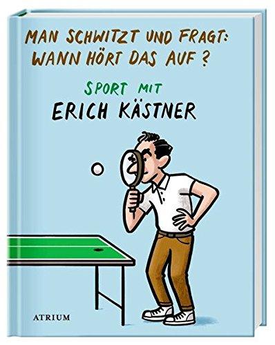 Man schwitzt und fragt: Wann hört das auf?: Sport mit Erich Kästner