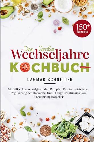 Das große Wechseljahre Kochbuch für eine natürliche Regulierung der Hormone!: Mit 150 leckeren und gesunden Rezepten! Inklusive 14 Tage Ernährungsplan, Nährwertangaben und Ernährungsratgeber.