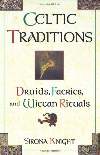 Celtic Traditions: Shamans, Druids, Faeries, and Wiccan Rituals