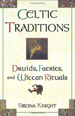 Celtic Traditions: Shamans, Druids, Faeries, and Wiccan Rituals