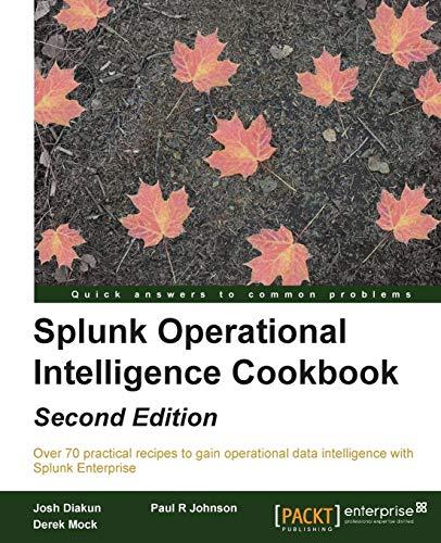 Splunk Operational Intelligence Cookbook - Second Edition (English Edition): Transform Big Data into business-critical insights and rethink operational Intelligence with Splunk