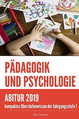 Pädagogik und Psychologie Jahrgangsstufe 1: kompaktes Oberstufenwissen zur Vorbereitung auf das Abitur (Klausuren- und Abiturtraining, Abiturwissen)