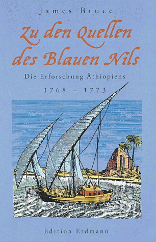 Zu den Quellen des Blauen Nils. Die Erforschung Äthiopiens 1768 - 1773.