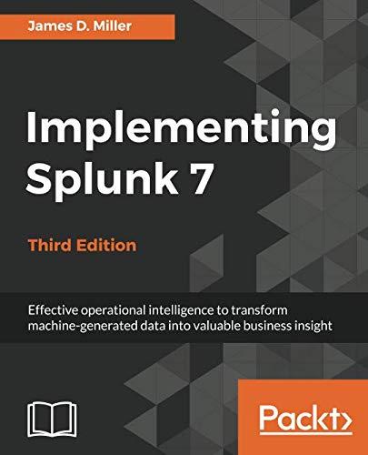 Implementing Splunk 7 - Third Edition: Effective operational intelligence to transform machine-generated data into valuable business insight (English Edition)