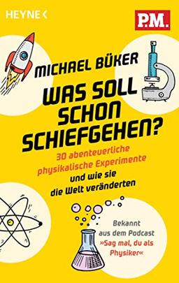 Was soll schon schiefgehen?: 30 abenteuerliche physikalische Experimente und wie sie die Welt veränderten - Bekannt aus dem Podcast »Sag mal, du als Physiker«