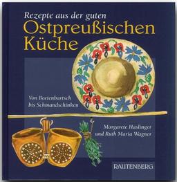 Rezepte aus der guten ostpreußischen Küche. Von Beetenbartsch bis Schmandschinken (Rautenberg)