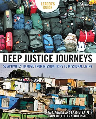 Deep Justice Journeys Leader's Guide: 50 Activities to Move from Mission Trips to Missional Living (Youth Specialties (Paperback))