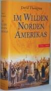 Im wilden Norden Amerikas 1784 - 1812. Mit 25 zeitgenössischen Abbildungen und Karten