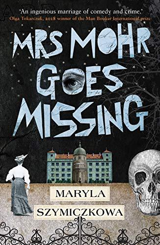 Mrs Mohr Goes Missing: 'An ingenious marriage of comedy and crime.' Olga Tokarczuk, 2018 winner of the Nobel Prize in Literature