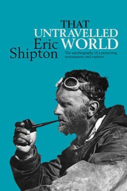 That Untravelled World: The autobiography of a pioneering mountaineer and explorer