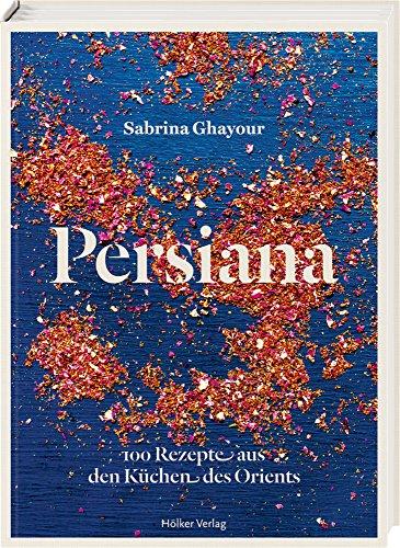 Persiana: 100 Rezepte aus den Küchen des Orients