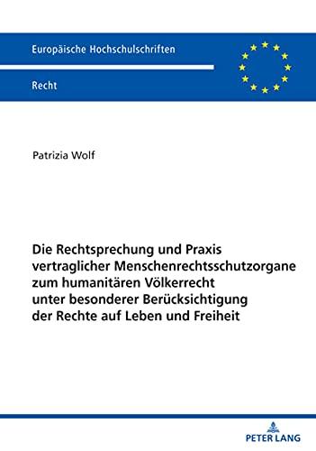 Die Rechtsprechung und Praxis vertraglicher Menschenrechtsschutzorgane zum humanitären Völkerrecht unter besonderer Berücksichtigung der Rechte auf ... Hochschulschriften Recht, Band 6226)