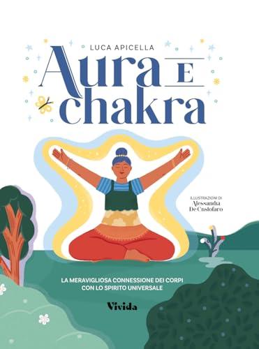 Aura e chakra. La meravigliosa connessione dei corpi con lo spirito universale