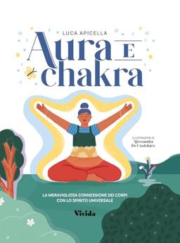 Aura e chakra. La meravigliosa connessione dei corpi con lo spirito universale